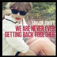 Le nouveau single de Taylor Swift We Are Never Ever Getting Back Together