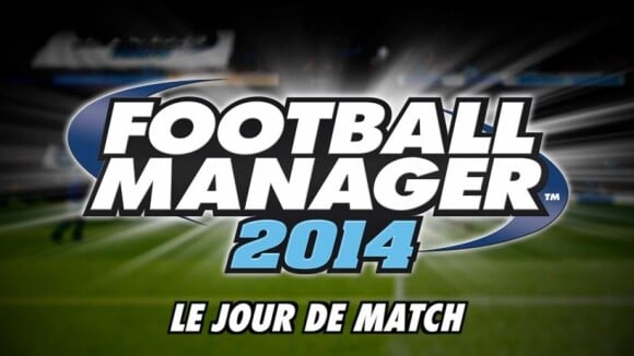 Football Manager 2014 : les nouveautés du "Jour du Match" présentées en vidéo