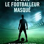 Je suis le footballeur masqué : sexe, Gignac... le livre choc sur les coulisses du foot
