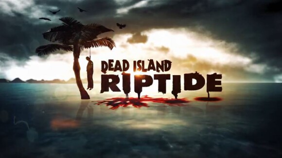 Dead Island Riptide : trailer de lancement sous les cocotiers et dans le sang